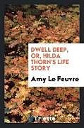 Kartonierter Einband Dwell Deep, or, Hilda Thorn's Life Story von Amy Le Feuvre