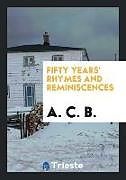 Kartonierter Einband Fifty Years' Rhymes and Reminiscences von A. C. B.