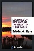 Kartonierter Einband Lectures on Diseases of the Heart, in Three Parts von Edwin M. Hale