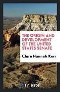 Kartonierter Einband The Origin and Development of the United States Senate von Clara Hannah Kerr