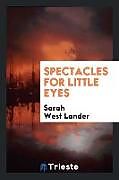 Kartonierter Einband Spectacles for Little Eyes von Sarah West Lander