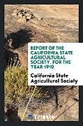 Kartonierter Einband Report of the California State Agricultural Society. For the Year 1910 von California State Agricultural Society