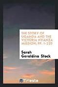 Kartonierter Einband The Story of Uganda and the Victoria Nyanza Mission; pp. 1-220 von Sarah Geraldina Stock
