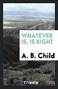 Kartonierter Einband Whatever Is, Is Right von A. B. Child