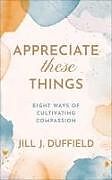 Couverture cartonnée Appreciate These Things de Jill J Duffield