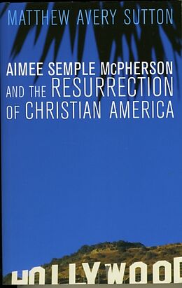 Kartonierter Einband Aimee Semple McPherson and the Resurrection of Christian America von Matthew Avery Sutton