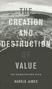 Couverture cartonnée Creation and Destruction of Value P de Harold James