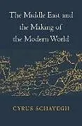 Fester Einband The Middle East and the Making of the Modern World von Schayegh Cyrus