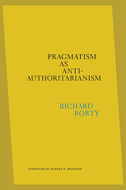 Livre Relié Pragmatism as Anti-Authoritarianism de Richard Rorty, Eduardo Mendieta, Robert B. Brandom