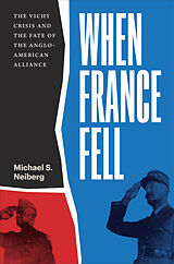Livre Relié When France Fell - The Vichy Crisis and the Fate of the Anglo-American Alliance de Michael S Neiberg