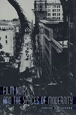 E-Book (epub) Film Noir and the Spaces of Modernity von Edward Dimendberg