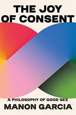 Livre Relié The Joy of Consent - A Philosophy of Good Sex de Manon Garcia