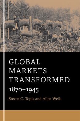 Kartonierter Einband Global Markets Transformed von Steven C Topik, Allen Wells