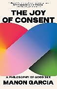 Kartonierter Einband The Joy of Consent von Manon Garcia