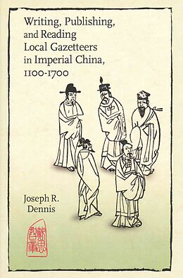 Livre Relié Writing, Publishing, and Reading Local Gazetteers in Imperial China, 1100-1700 de Joseph R. Dennis