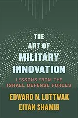 Fester Einband The Art of Military Innovation - Lessons from the Israel Defense Forces von Edward N. Luttwak, Eitan Shamir