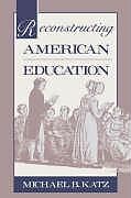 Couverture cartonnée Reconstructing American Education de Michael B. Katz