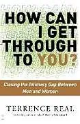 Kartonierter Einband How Can I Get Through to You?: Closing the Intimacy Gap Between Men and Women von Real Terrence