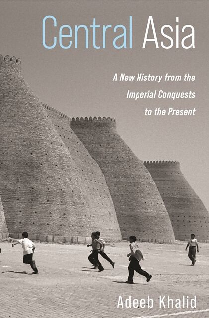 Central Asia - A New History from the Imperial Conquests to the Present