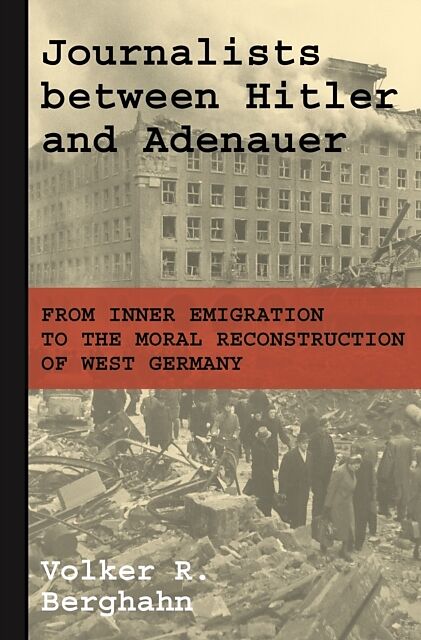 Journalists between Hitler and Adenauer - From Inner Emigration to the Moral Reconstruction of West Germany