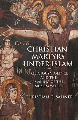 E-Book (epub) Christian Martyrs under Islam von Christian C. Sahner