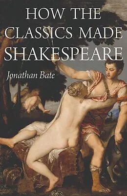 E-Book (epub) How the Classics Made Shakespeare von Jonathan Bate