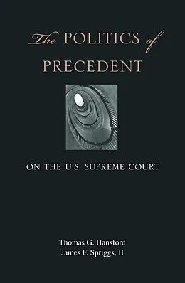 E-Book (pdf) The Politics of Precedent on the U.S. Supreme Court von Thomas G. Hansford, James F. Spriggs