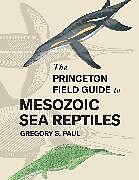 Fester Einband The Princeton Field Guide to Mesozoic Sea Reptiles von Gregory S. Paul