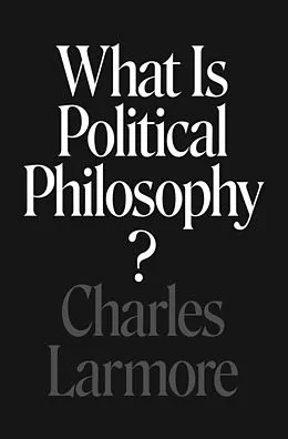 E-Book (epub) What Is Political Philosophy? von Charles Larmore