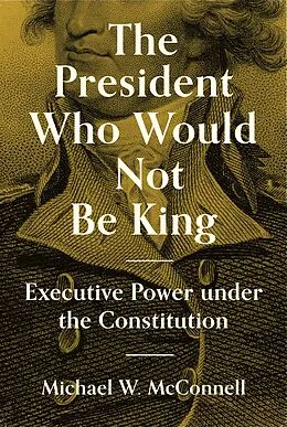 E-Book (epub) The President Who Would Not Be King von Michael W. Mcconnell