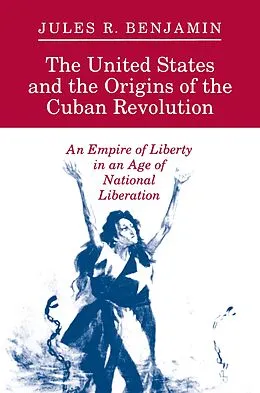 ePUB The United States and the Origins of the Cuban Revolution von Jules R. Benjamin