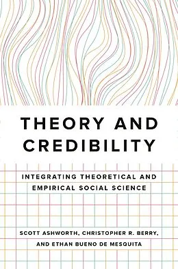 E-Book (epub) Theory and Credibility von Scott Ashworth, Christopher R. Berry, Ethan Bueno De Mesquita