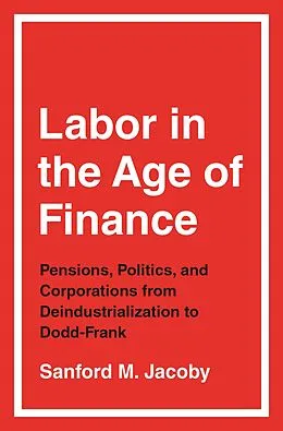 E-Book (epub) Labor in the Age of Finance von Sanford M. Jacoby