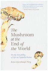 Kartonierter Einband The Mushroom at the End of the World - On the Possibility of Life in Capitalist Ruins von Anna Lowenhaupt Tsing