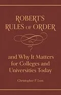 E-Book (epub) Robert's Rules of Order, and Why It Matters for Colleges and Universities Today von Henry Martyn Robert, Christopher P. Loss