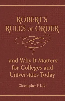E-Book (epub) Robert's Rules of Order, and Why It Matters for Colleges and Universities Today von Henry Martyn Robert, Christopher P. Loss
