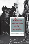 E-Book (epub) German Romanticism and Its Institutions von Theodore Ziolkowski