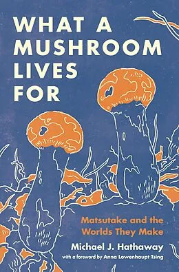 E-Book (pdf) What a Mushroom Lives For von Michael J. Hathaway