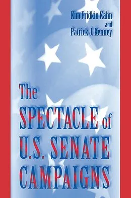 E-Book (epub) The Spectacle of U.S. Senate Campaigns von Kim Fridkin Kahn, Patrick J. Kenney