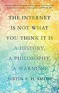 E-Book (pdf) The Internet Is Not What You Think It Is von Justin Smith-Ruiu