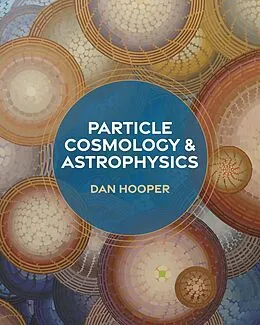 E-Book (pdf) Particle Cosmology and Astrophysics von Dan Hooper