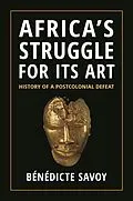 E-Book (pdf) Africa's Struggle for Its Art von Bénédicte Savoy