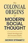 Couverture cartonnée The Colonial Origins of Modern Social Thought de Steinmetz George