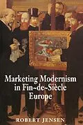 E-Book (epub) Marketing Modernism in Fin-de-Siècle Europe von Robert Jensen