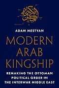 E-Book (epub) Modern Arab Kingship von Adam Mestyan