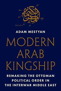 E-Book (epub) Modern Arab Kingship von Adam Mestyan
