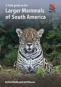 E-Book (pdf) A Field Guide to the Larger Mammals of South America von Richard Webb, Jeff Blincow