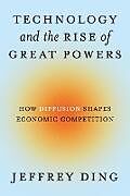 Kartonierter Einband Technology and the Rise of Great Powers von Jeffrey Ding