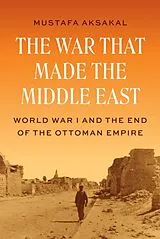 Fester Einband The War That Made the Middle East von Mustafa Aksakal