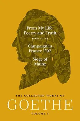 E-Book (epub) From My Life: Poetry and Truth (Part Four) and Campaign in France 1792 / Siege of Mainz von Johann Wolfgang von Goethe